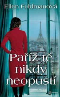 Feldman, Ellen: Paříž tě nikdy neopustí