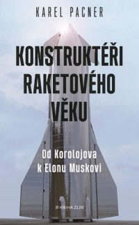 Pacner, Karel: Konstruktéři raketového věku : od Koroljova k Elonu Muskovi