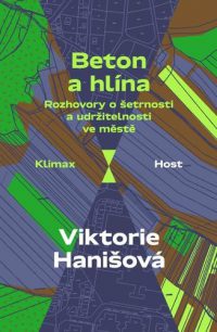 Hanišová, Viktorie: Beton a hlína : rozhovory o šetrnosti a udržitelnosti ve městě