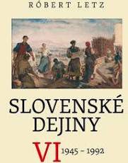 Letz, Róbert: Slovenské dejiny VI.. 1945 – 1992