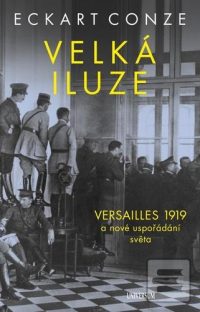 Conze, Eckart: Velká iluze : Versailles 1919 a nové uspořádání světa