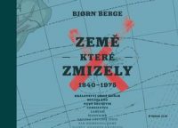 Berge, Bjorn: Země, které zmizely : 1840 – 1975