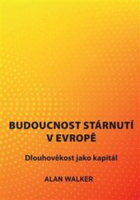 Walker, Alan: Budoucnost stárnutí v Evropě : Dlouhověkost jako kapitál