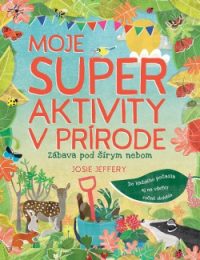 Jeffery, Josie: Moje super aktivity v prírode