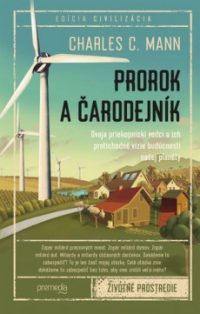 Mann, Charles C.: Prorok a čarodejník : Dvaja priekopnícki vedci a ich protichodné vízie budúcnosti našej planéty