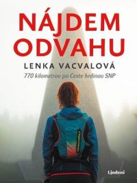 Vacvalová, Lenka: Nájdem odvahu : 770 kilometrov po Ceste hrdinov SNP