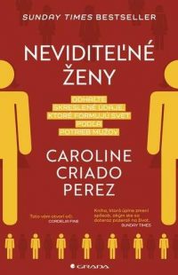 Perez, Caroline C.: Neviditeľné ženy : odhaľte skreslené údaje, ktoré formujú svet podľa potrieb mužov