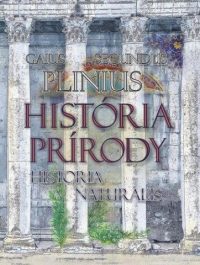 Plinius, Gaius Secundus, Starší: Historia prírody = Historia Naturalis