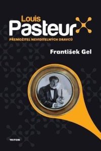 Gel, František: Louis Pasteur : přemožitel neviditelných dravců