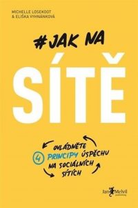 Vyhnánková, Eliška: Jak na sítě : ovládněte čtyři principy úspěchu na sociálních sítích
