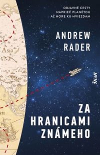 Rader, Andrew: Za hranicami známeho : objavné cesty naprieč planétou až hore ku hviezdam –