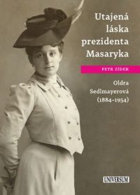 Zídek, Petr: Utajená láska prezidenta Masaryka : Oldra Sedlmayerová