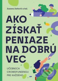 Zaťovič, Zuzana: Ako získať peniaze na dobrú vec : praktická učebnica crowdfundingu pre každého