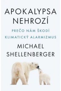 Shellenberger, Michael: Apokalypsa nehrozí : prečo nám škodí klimatický alarmizmus