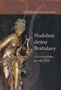 Kalinayová-Bartová, Jana: Hudobné dejiny Bratislavy : od stredoveku po rok 1918