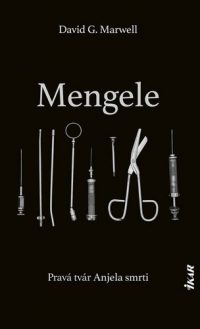 Marwell, David G.: Mengele : pravá tvár Anjela smrti