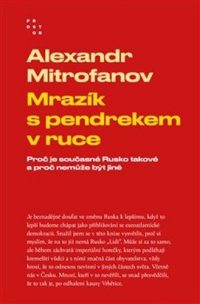 Mitrofanov, Alexandr: Mrazík s pendrekem v ruce : proč je současné Rusko takové a proč nemůže být jiné