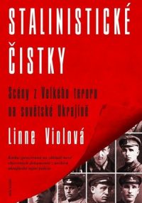 Viola, Lynne: Stalinistické čistky : scény z Velkého teroru na sovětské Ukrajine