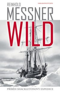 Messner, Reinhold: Wild : příběh Shackeltonovy expedice