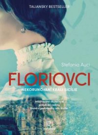 Auci, Stephania: Floriovci : nekorunovaní králi Sicílie