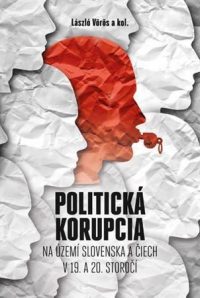 Vörös, László: Politická korupcia na území Slovenska a Čiech v 19. a 20. Storočí