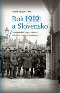 Krajčír, Lukáš: Rok 1919 a Slovensko : sondy do kľúčových udalostí, inštitúcií, orgánov a osobností