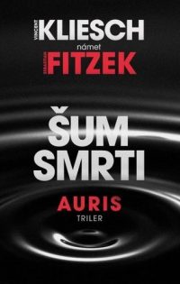 Kliesch, Vincent; Fitzek, Sebastian: Šum smrti : Auris 3