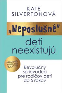Silverton, Kate: „Neposlušné“ deti neexistujú : revolučný sprievodca pre rodičov detí do 5 rokov