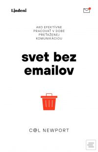 Newport, Cal: Svet bez e-mailov : Ako efektívne pracovať v dobe preťaženej komunikáciou