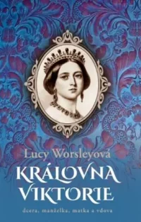 Worsley, Lucy: Královna Viktorie : dcera, manželka, matka a vdova