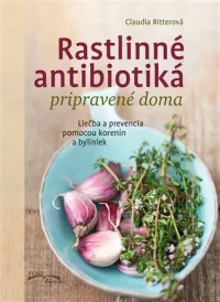 Ritter, Claudia: Rastlinné antibiotiká pripravené doma : liečba a prevencia pomocou korenín a byliniek