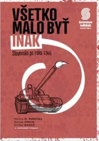 Šimečka, Martin M.: Všetko malo byť inak : Slovensko po roku 1945