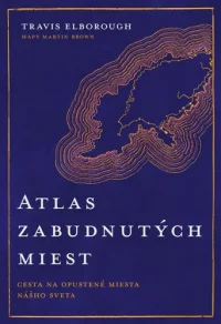 Elborough, Travis: Atlas zabudnutých miest : cesta na opustené miesta nášho sveta