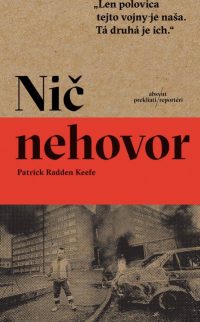 Keefe, Patrick Radden: Nič nehovor : pravdivý príbeh o zabíjaní a spomínaní v Severnom Írsku