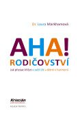 Markham, Laura: Aha! Rodičovství : Jak přestat křičet a začít žít s dětmi v harmonii