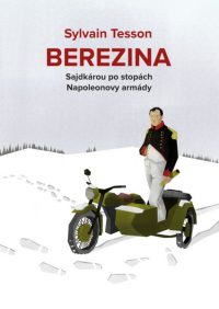 Tesson, Sylvain: Berezina : Sajdkárou po stopách Napoleonovy armády