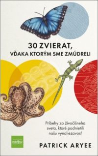 Aryee, Patrick: 30 zvierat, vďaka ktorým sme zmúdreli : príbehy zo živočíšneho sveta, ktoré podnietili našu vynaliezavosť