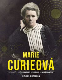 Gunderman, Richard: Marie Curieová : priekopníčka, nositeľka Nobelovej ceny a objav rádioaktivity