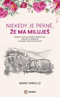 Vareille, Marie: Niekedy je pekné, že ma miluješ : román o sile skutočného priateľstva, viniciach v Bordeaux a hľadaní lásky na celý život