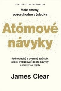 Clear, James: Atómové návyky : jednoduchý a overený spôsob, ako si vybudovať dobré návyky a zbaviť sa zlých : malé zmeny, pozoruhodné výsledky