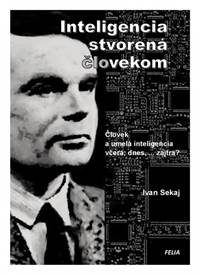 Sekaj, Ivan: Inteligencia stvorená človekom. Človek, umelá inteligencia včera, dnes … a zajtra?