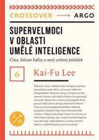 Lee, Kai-Fu: Supervelmoci umělé inteligence : Čína, Silicon Valley a svět v éře Al