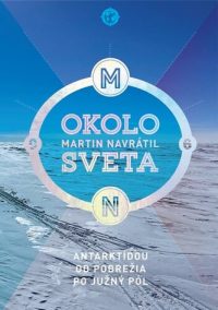 Navrátil, Martin: Okolo sveta 6 : Antarktídou od pobrežia po južný pól