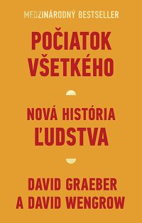 Graeber, David; Wengrow, D.: Počiatok všetkého : Nová história ľudstva