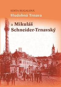 Bugalová, Edita: Hudobná Trnava a Mikuláš Schneider-Trnavský