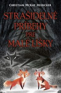 McKay-Heidicker, Christian: Strašidelné príbehy pre malé líšky