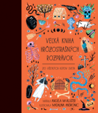 McAllister, Angela: Veľká kniha hrôzostrašných rozprávok zo všetkých kútov sveta : 50 rozprávok a príbehov, z ktorých ti bude behať mráz po chrbte