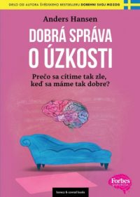 Hansen, Anders: Dobrá správa o úzkosti : prečo sa cítime tak zle, keď sa máme tak dobre?