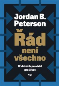 Peterson, Jordan B.: Řád není všechno : 12 dalších pravidiel pro život