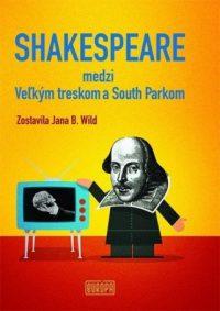 Wild, Jana B.: Shakespeare medzi Veľkým treskom a South Parkom